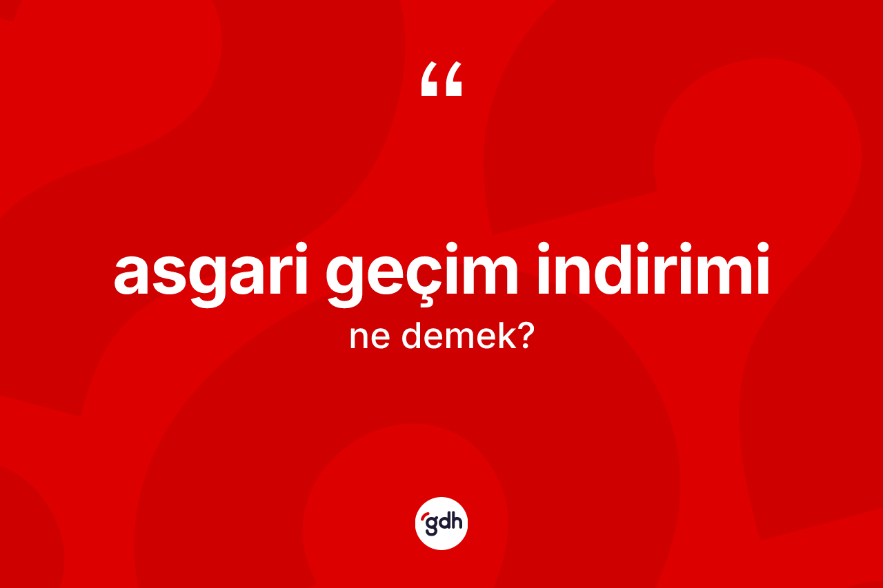 Asgari geçim indirimi kelimesinin tanımı nedir?