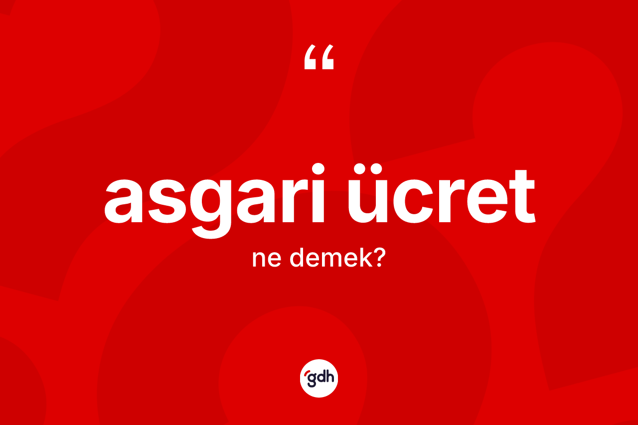 Asgari ücret kelimesi ne demek? Asgari ücretin kısaca tanımı nedir?