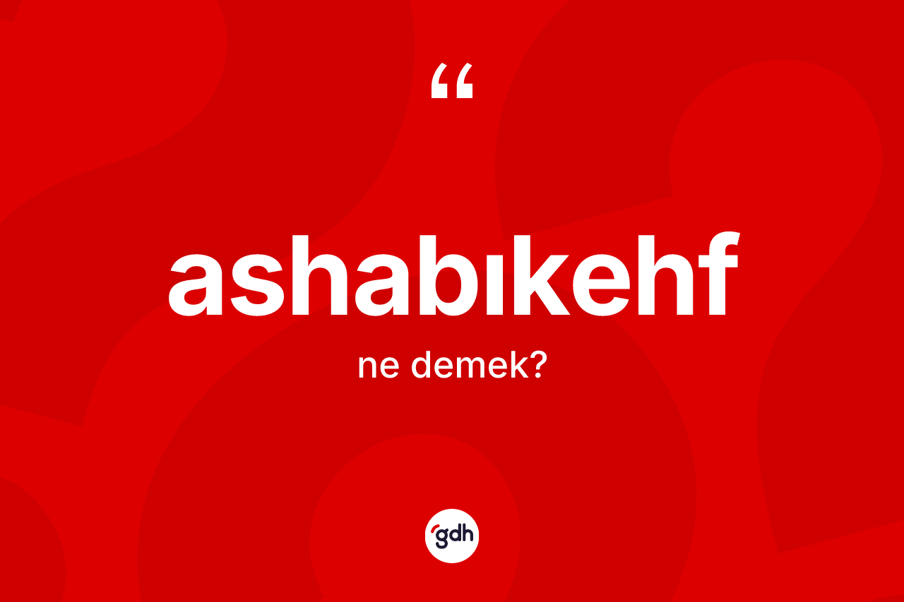 Ashabıkehf kelimesinin sözlükteki tanımı nedir? Ashabıkehf'in sözlükteki anlamı nedir?