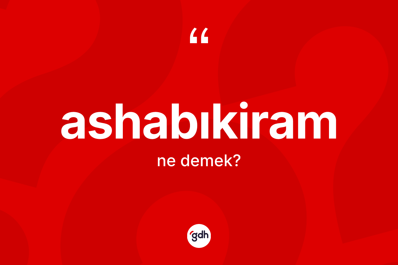 Ashabıkiram kelimesinin anlamı nedir? Ashabıkiram kelimesinin özellikleri nelerdir?