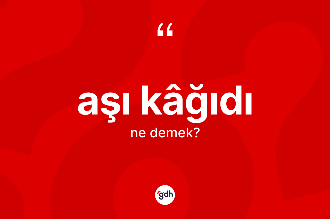 Aşı kâğıdı kelimesi ne demek?