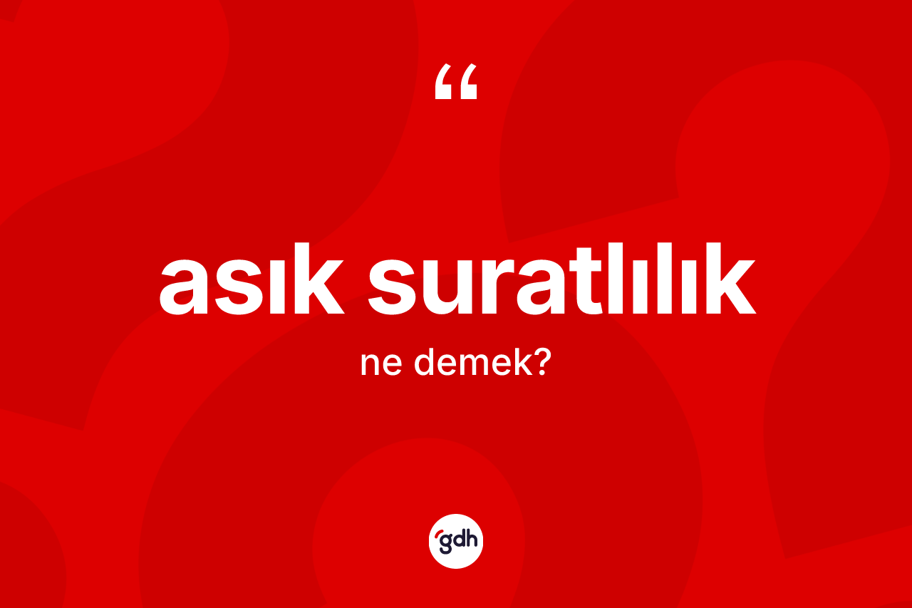 Asık suratlılık kelimesi ne anlama gelir?