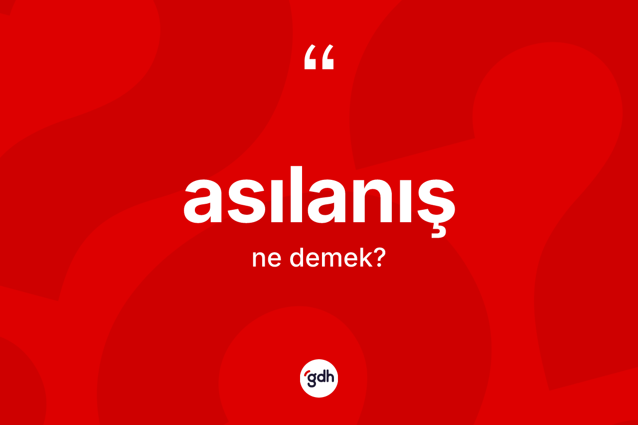 Asılanış kelimesi ne anlama gelir? Asılanış kelimesinin TDK anlamı nedir?