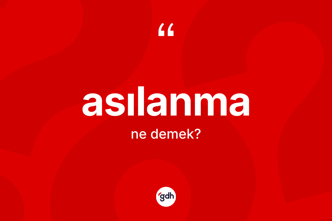 Asılanma kelimesinin sözlükteki tanımı nedir?