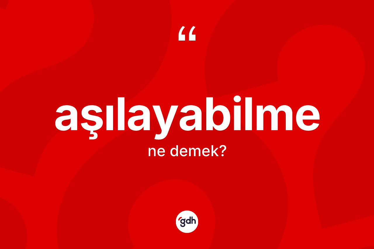 Aşılayabilme kelimesinin sözlükteki tanımı nedir? Aşılayabilmenin kısaca tanımı nedir?