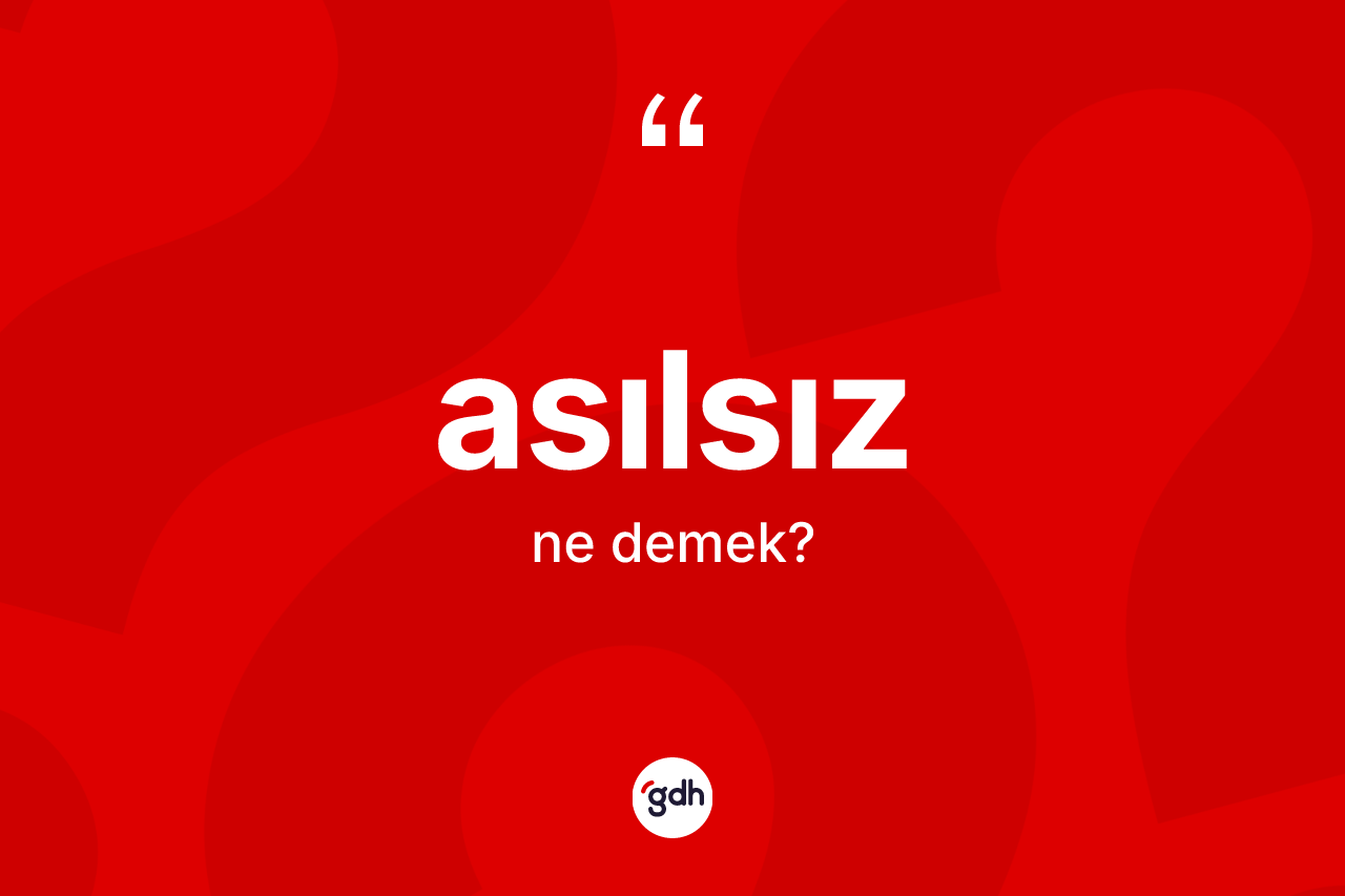Asılsız kelimesi ne anlama gelir?
