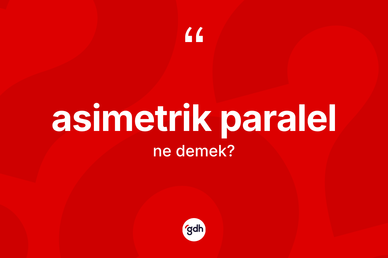 Asimetrik paralel kelimesinin sözlükteki tanımı nedir?