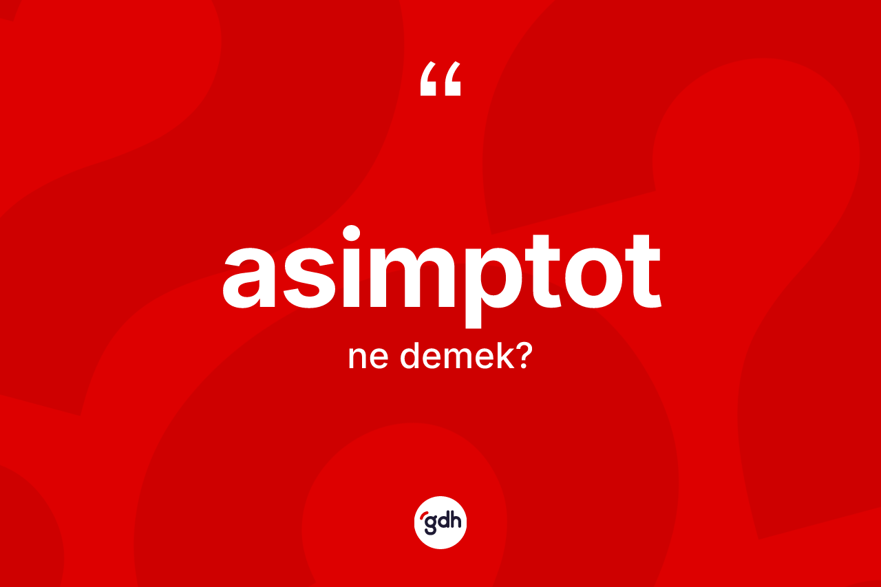 Asimptot nedir? Asimptot kelimesinin kaç farklı anlamı var?