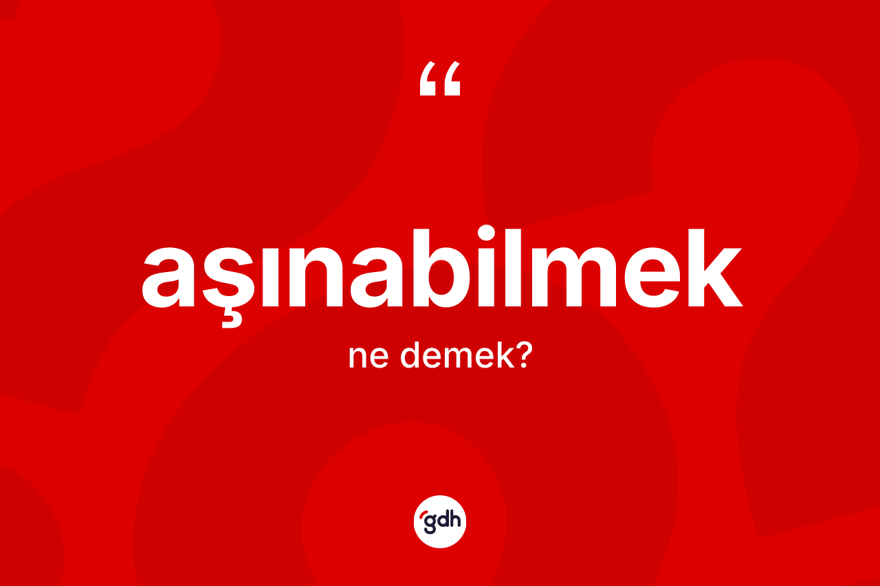 Aşınabilmek kelimesinin anlamı nedir? Aşınabilmeğin sözlükteki anlamı nedir?