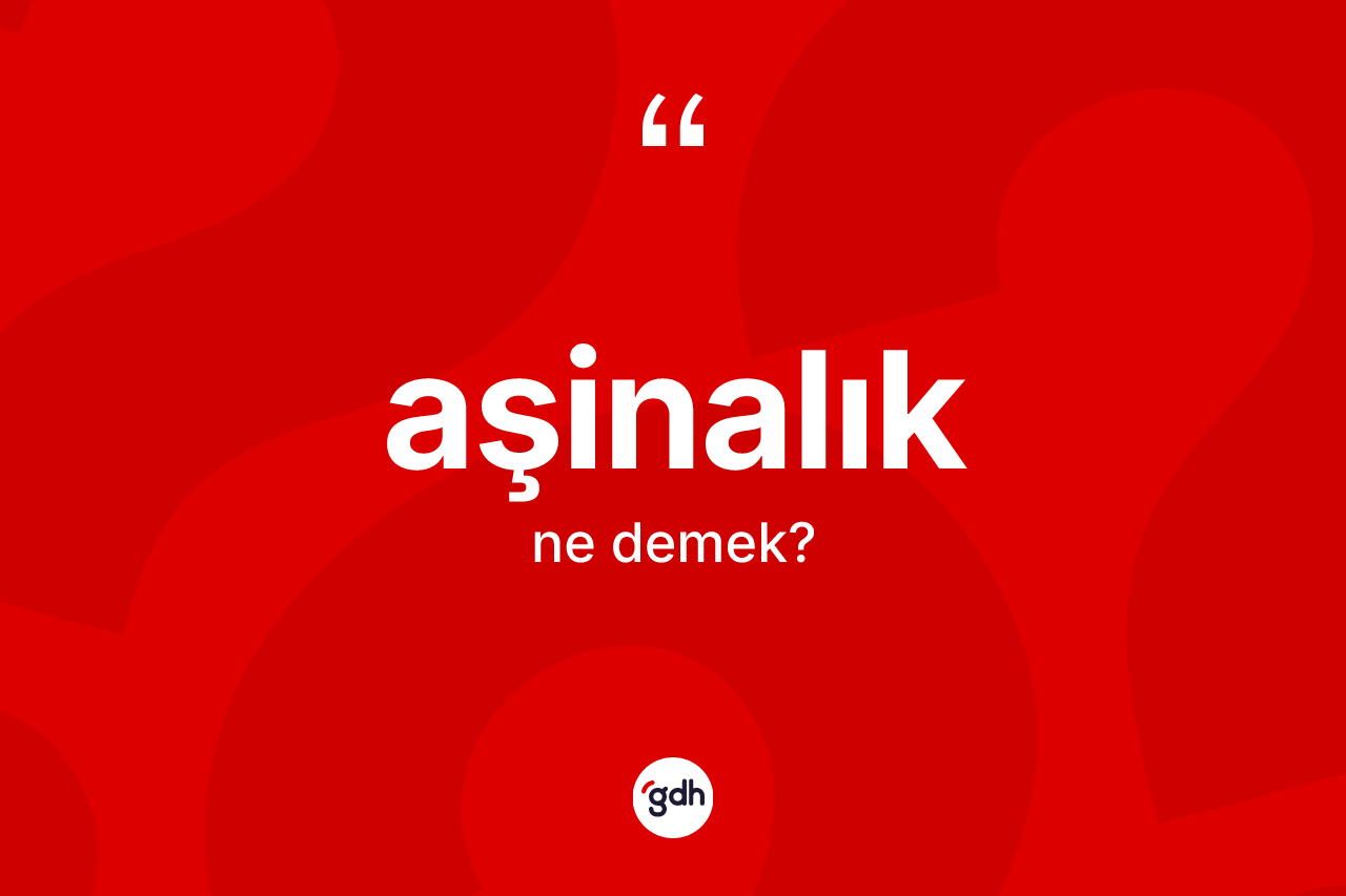 Aşinalık ne anlama gelir?