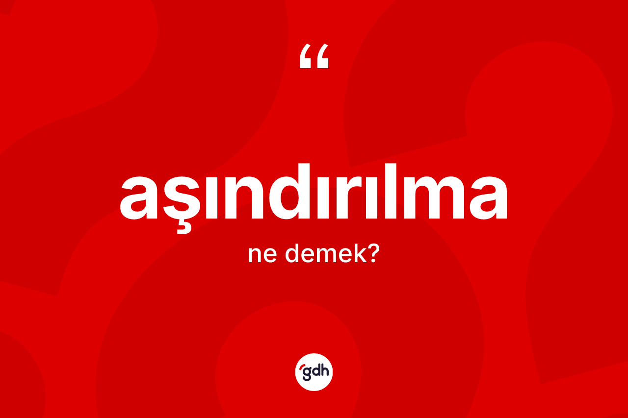 Aşındırılma kelimesinin sözlükteki tanımı nedir? Aşındırılmanın TDK'ya göre anlamı nedir?