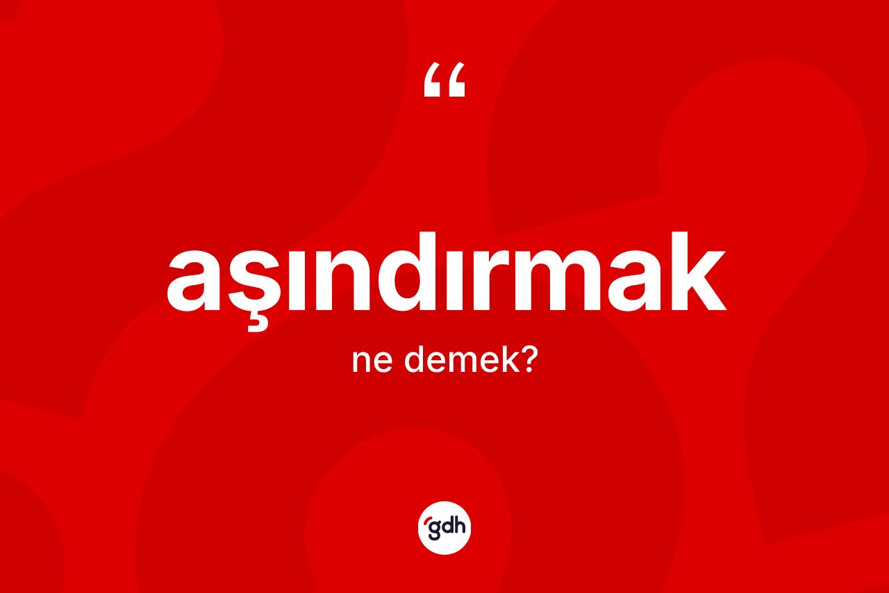 Aşındırmak ne anlama gelir?