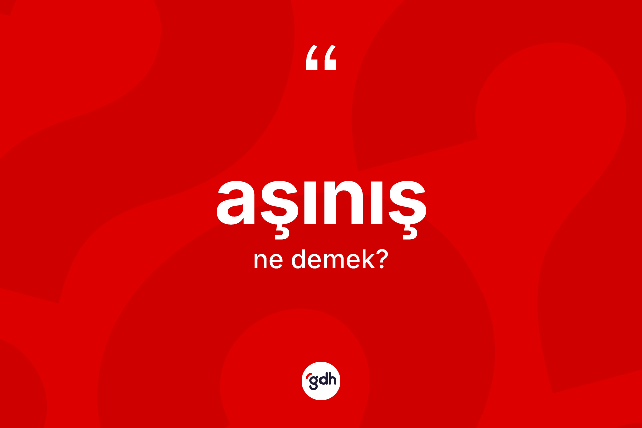 Aşınış kelimesinin anlamı nedir? Aşınışın TDK'ya göre anlamı nedir?