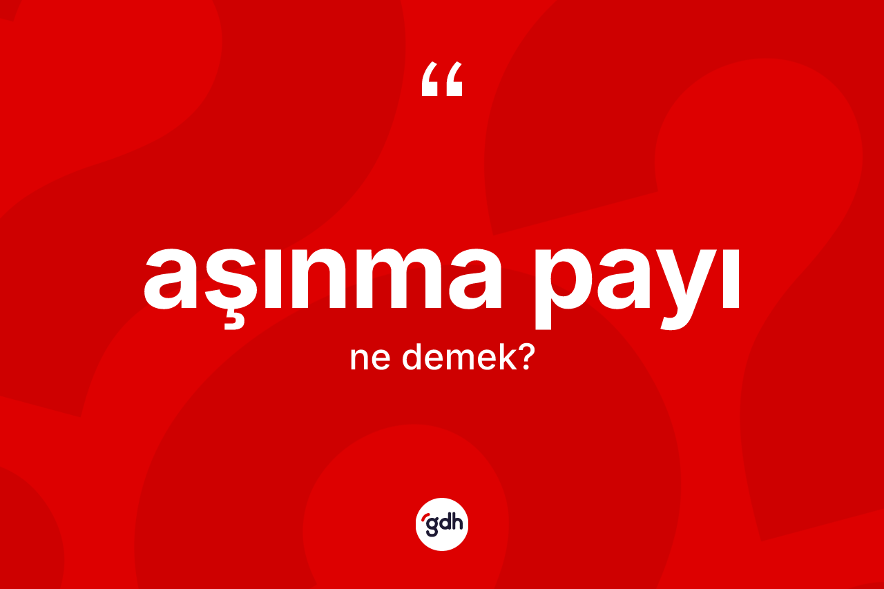 Aşınma payı kelimesi nedir?