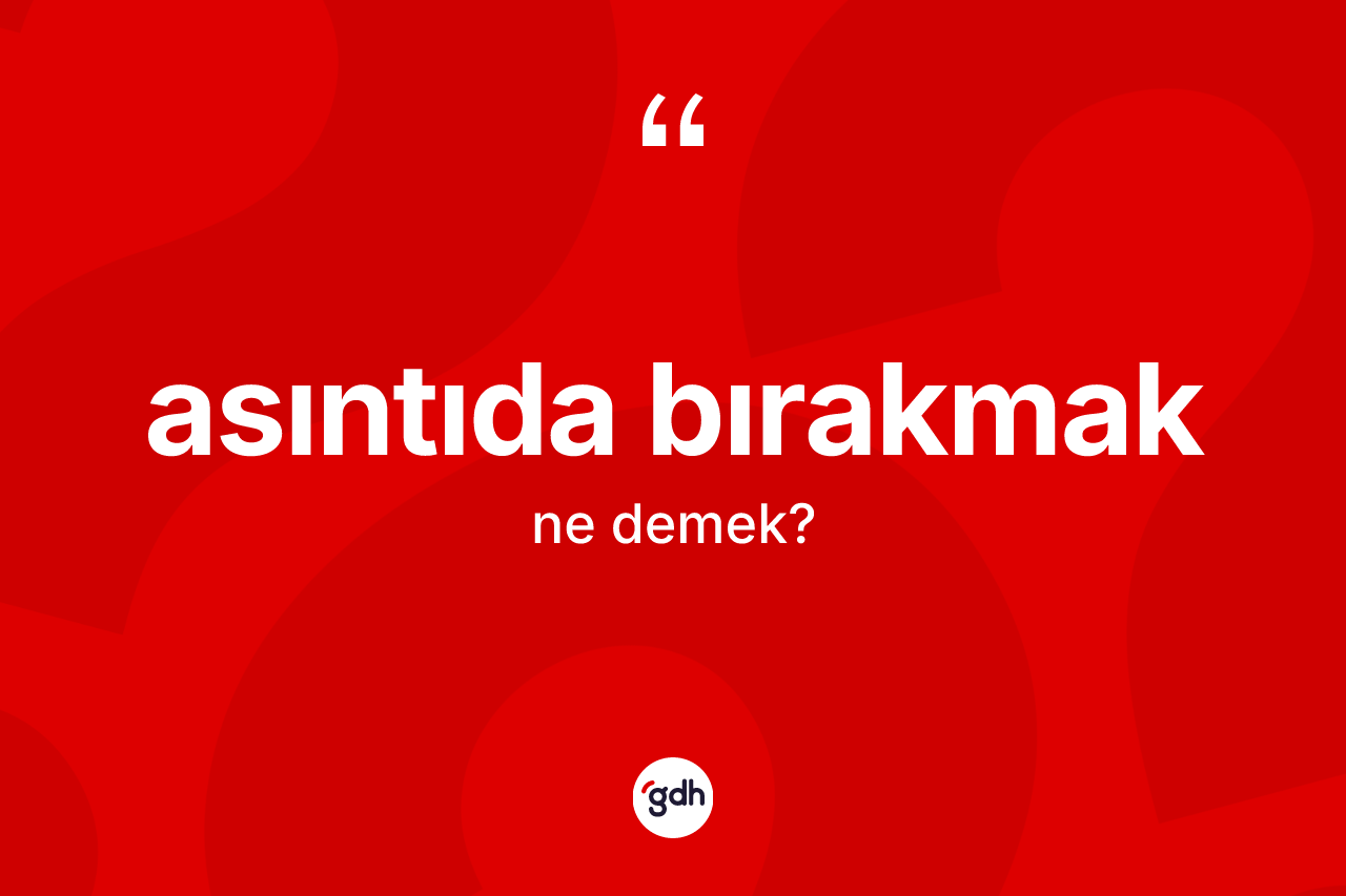 Asıntıda bırakmak ne anlama gelir?