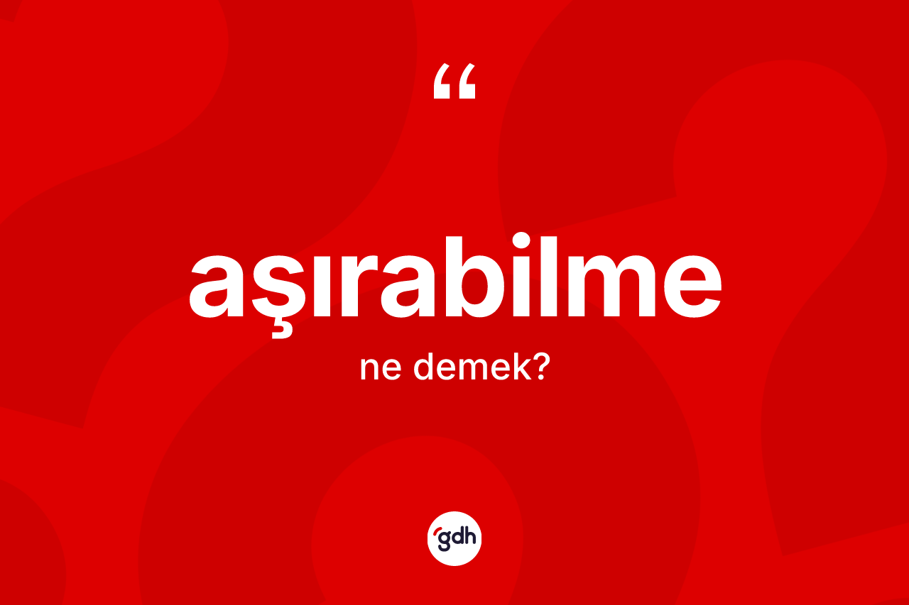 Aşırabilme ne demek? Aşırabilmenin kısaca tanımı nedir?