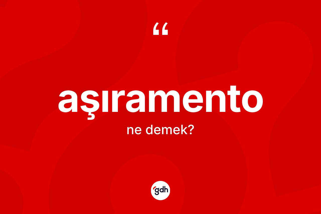 Aşıramento ne anlama gelir?
