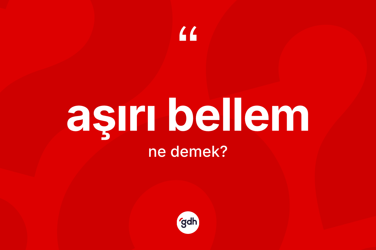 Aşırı bellem kelimesinin anlamı nedir?