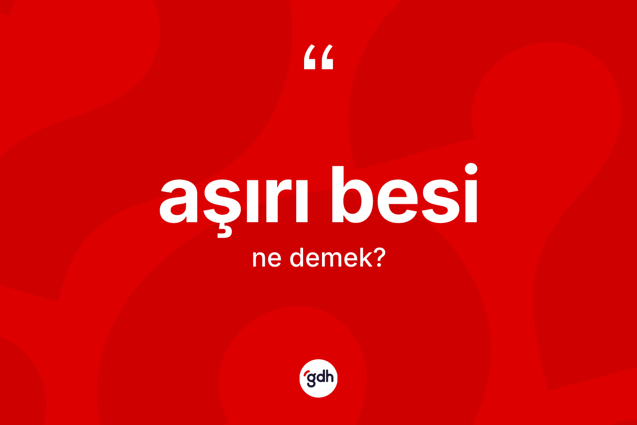 Aşırı besi ne demek?