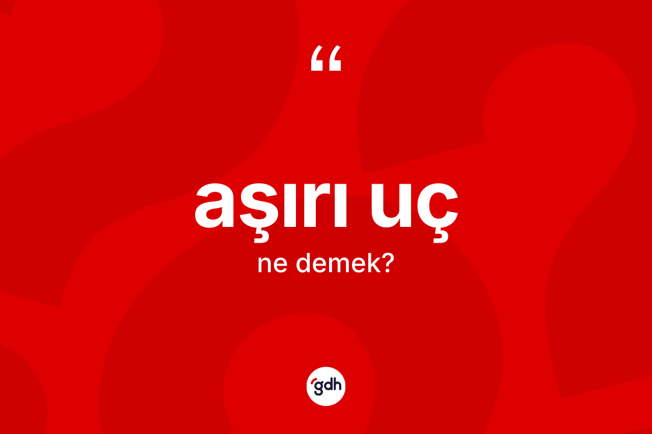 Aşırı uç kelimesinin tanımı nedir?