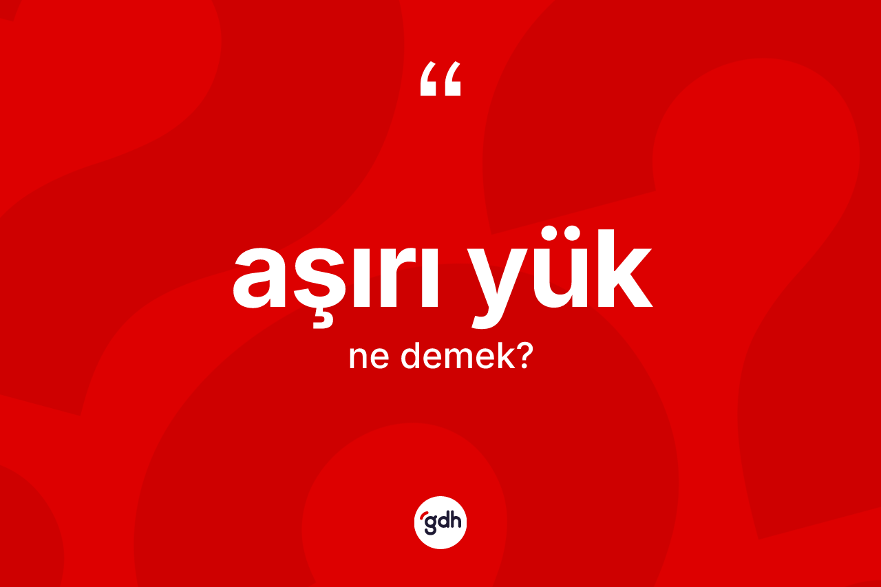 Aşırı yük kelimesinin anlamı nedir?