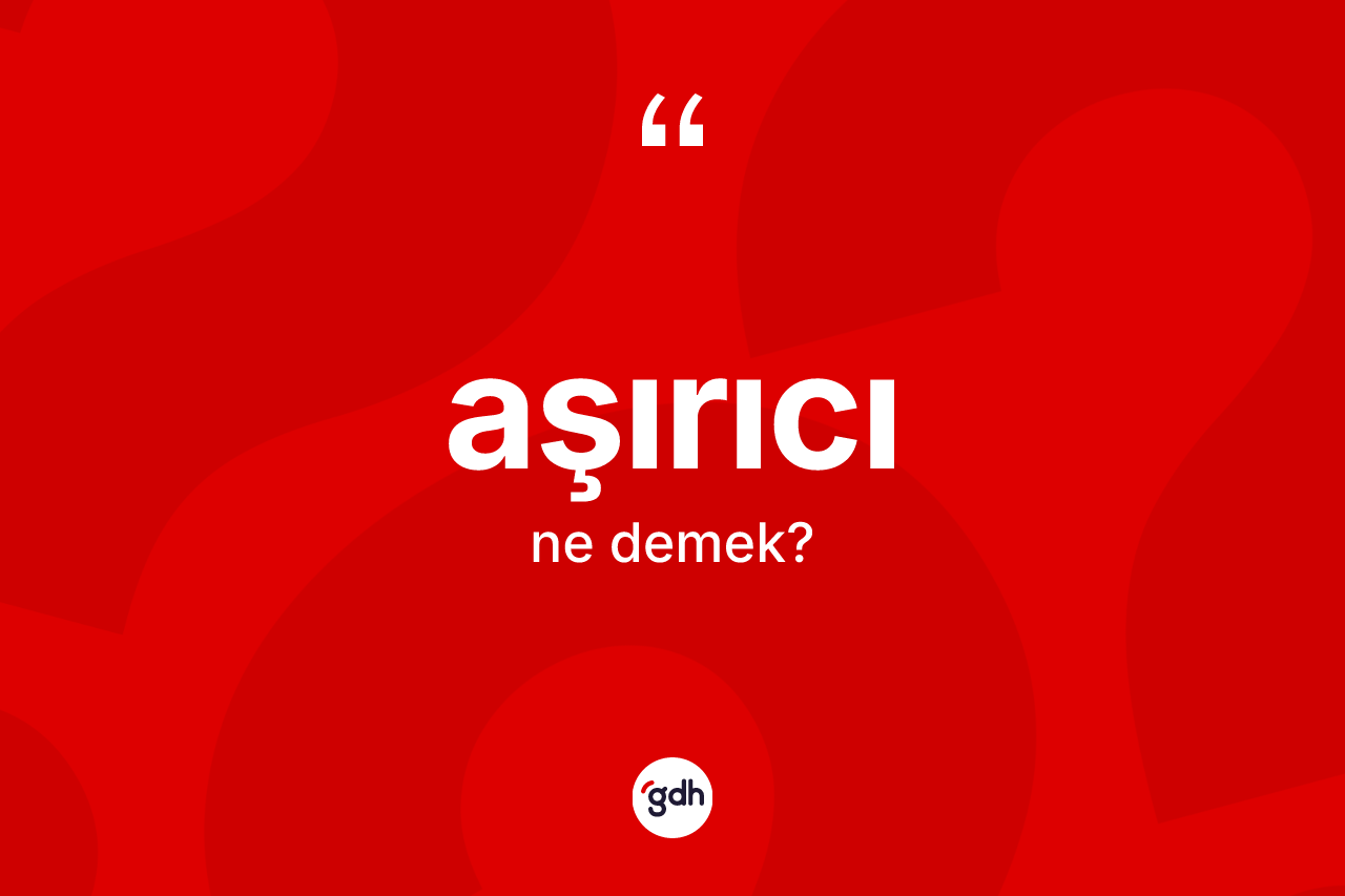 Aşırıcı kelimesinin anlamı nedir?