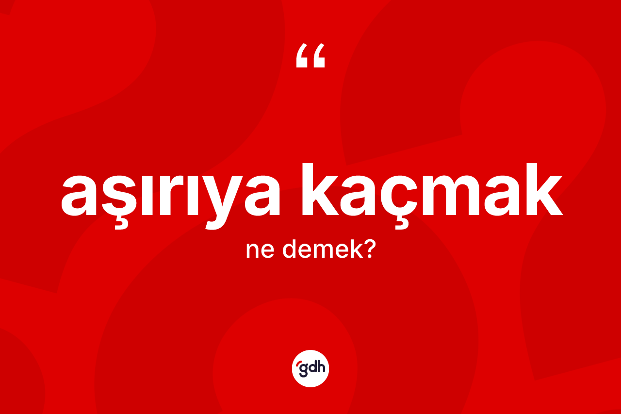 Aşırıya kaçmak ne demektir?