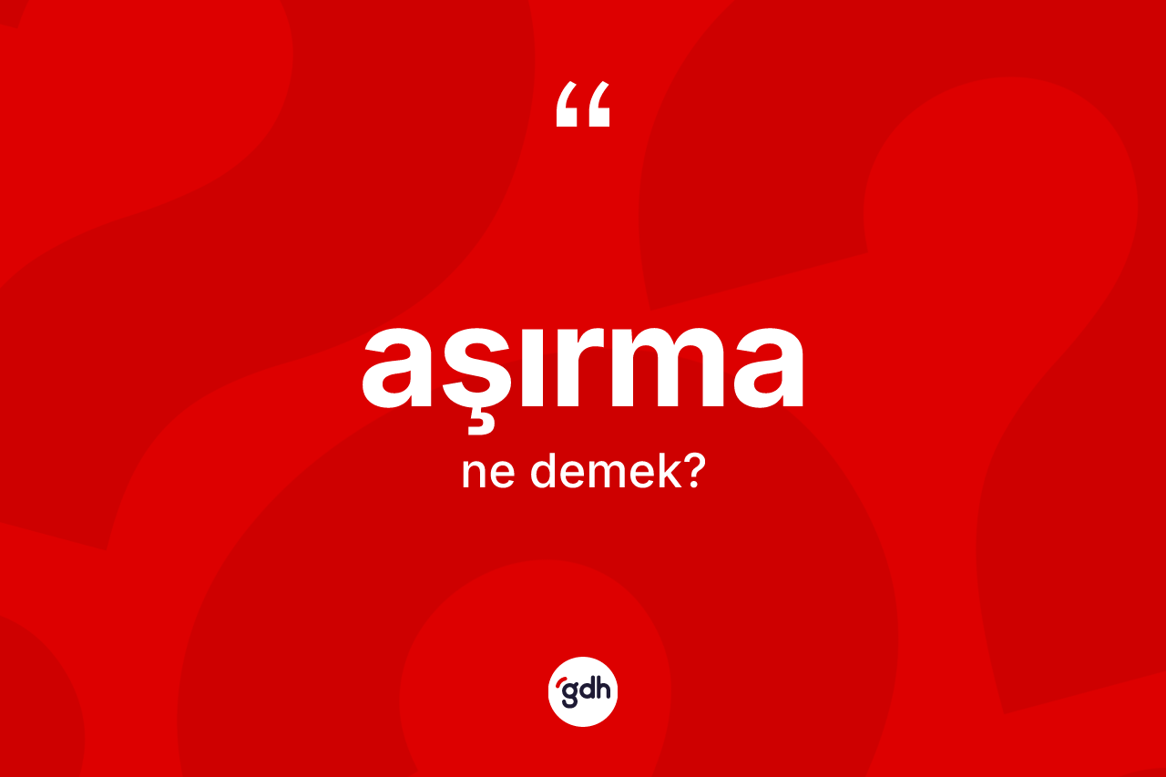 Aşırma kelimesinin anlamı nedir?