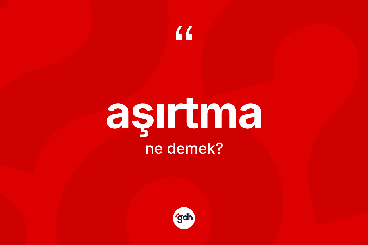 Aşırtma kelimesinin tanımı nedir? Aşırtmanın sözlükteki anlamı nedir?