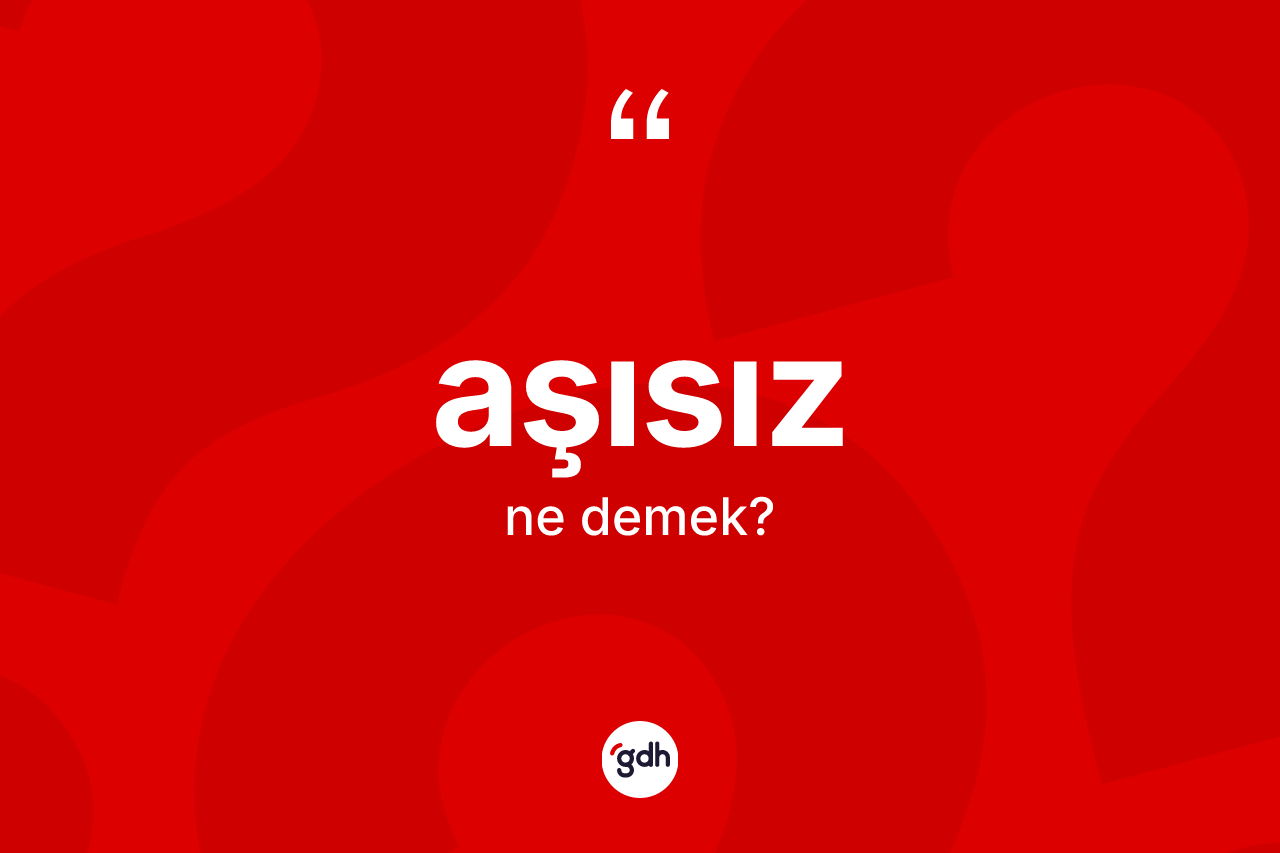 Aşısız kelimesi nedir?