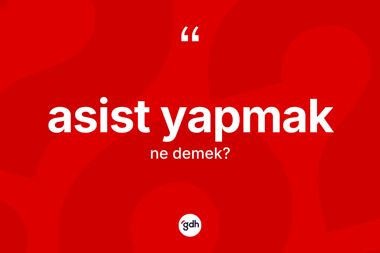 Asist yapmak ifadesinin anlamı nedir? Asist yapmak ifadesi nerede kullanılır?