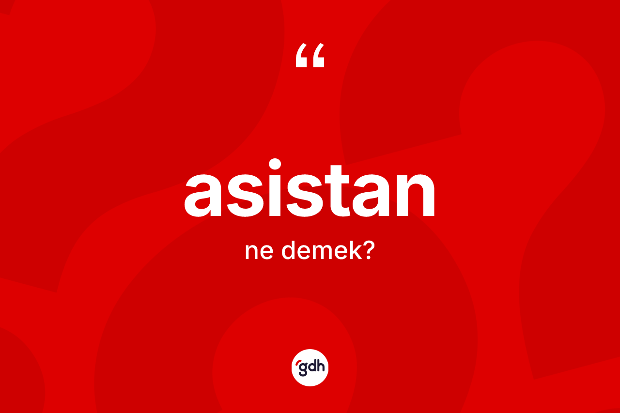Asistan kelimesi ne anlama gelir? Asistan kelimesinin TDK anlamı nedir?