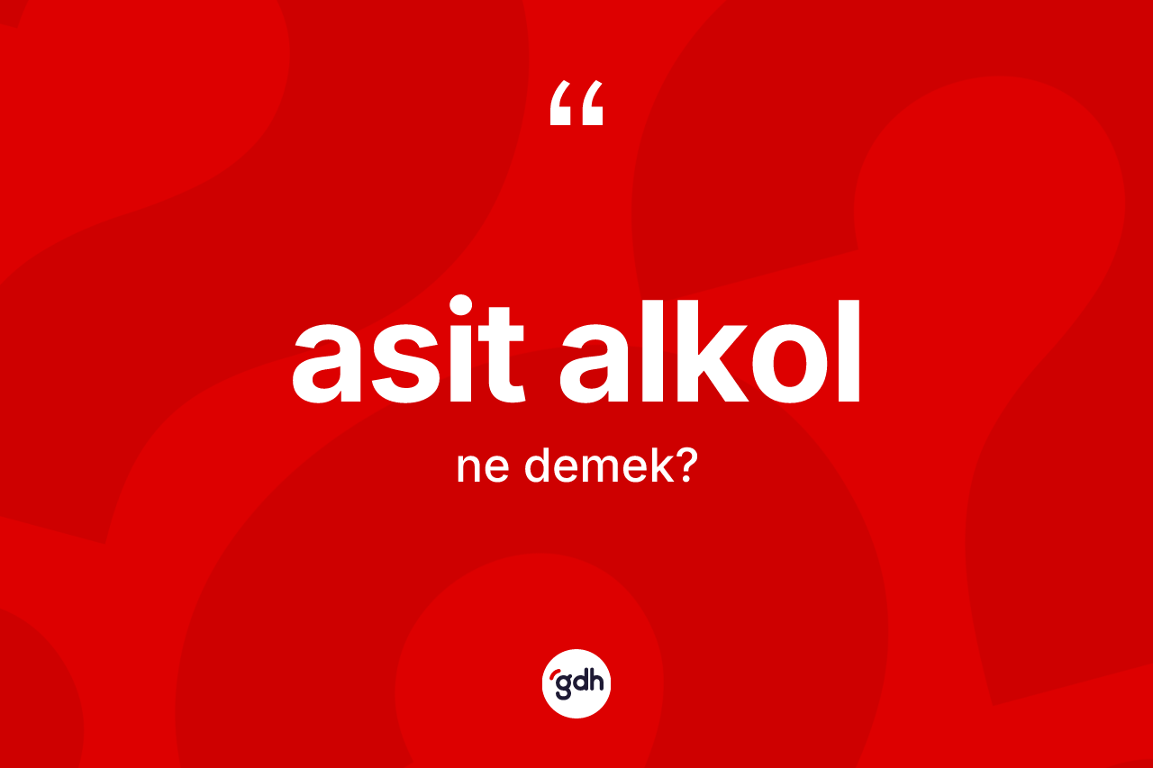 Asit alkol kelimesi ne demek? Asit alkolun TDK'ya göre anlamı nedir?