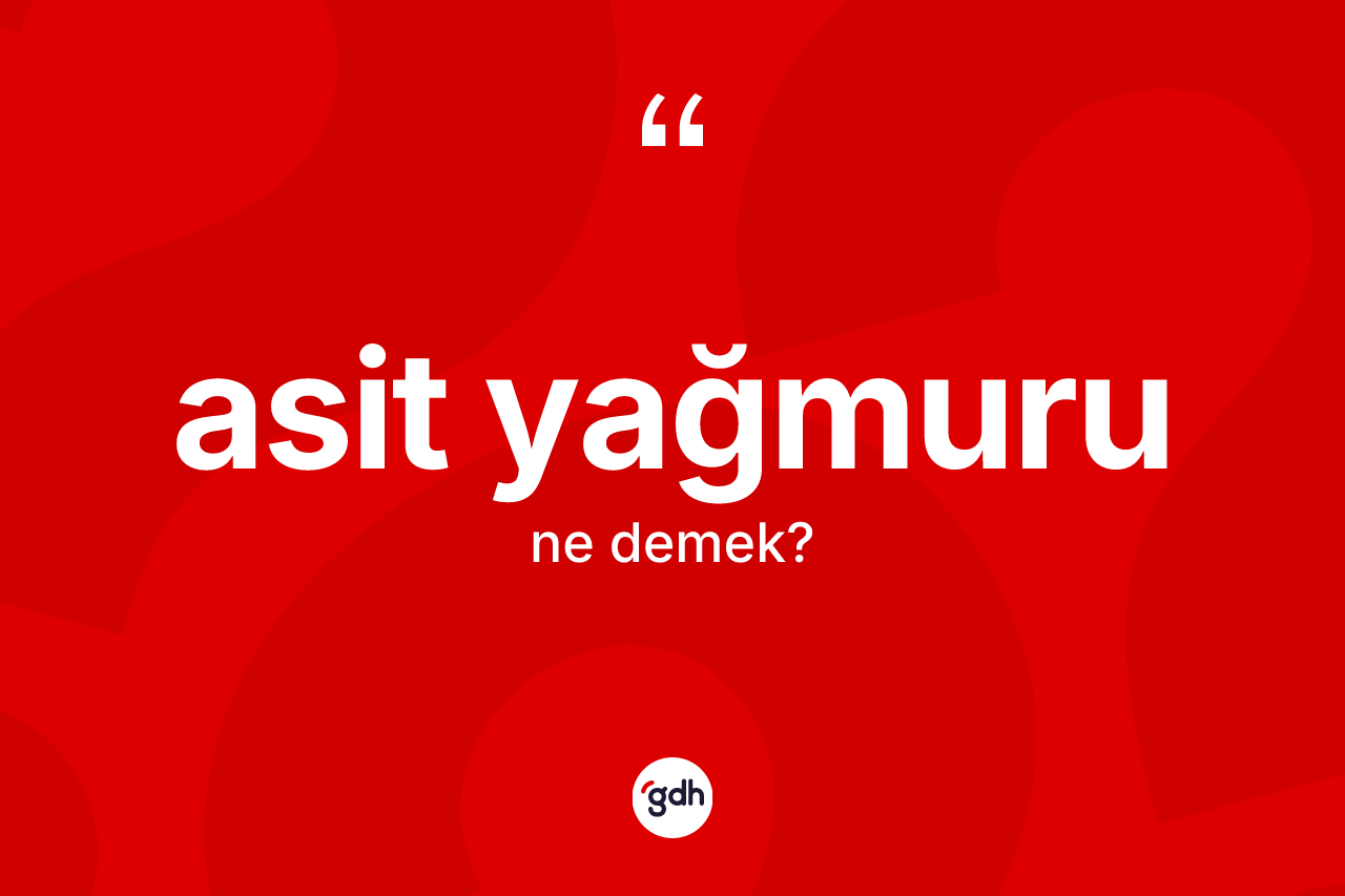 Asit yağmuru kelimesinin tanımı nedir? Asit yağmuru kelimesinin TDK'ya göre açıklaması nedir?