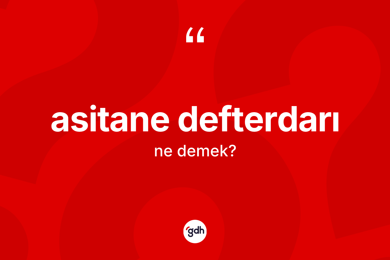 Asitane defterdarı kelimesinin anlamı nedir? Asitane defterdarının halk arasındaki kullanımı nasıldır?