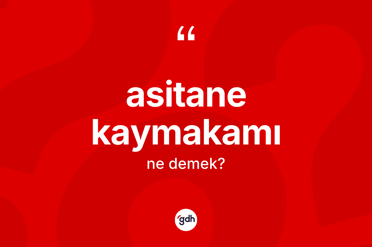 Asitane kaymakamı kelimesinin sözlükteki tanımı nedir?