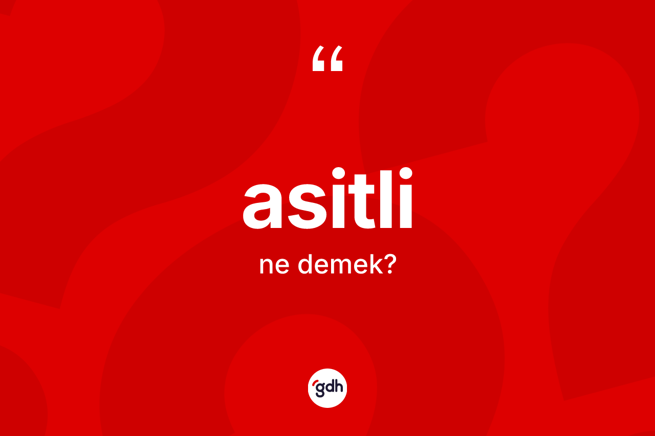 Asitli kelimesi ne anlama gelir? Asitlinin TDK'ya göre anlamı nedir?