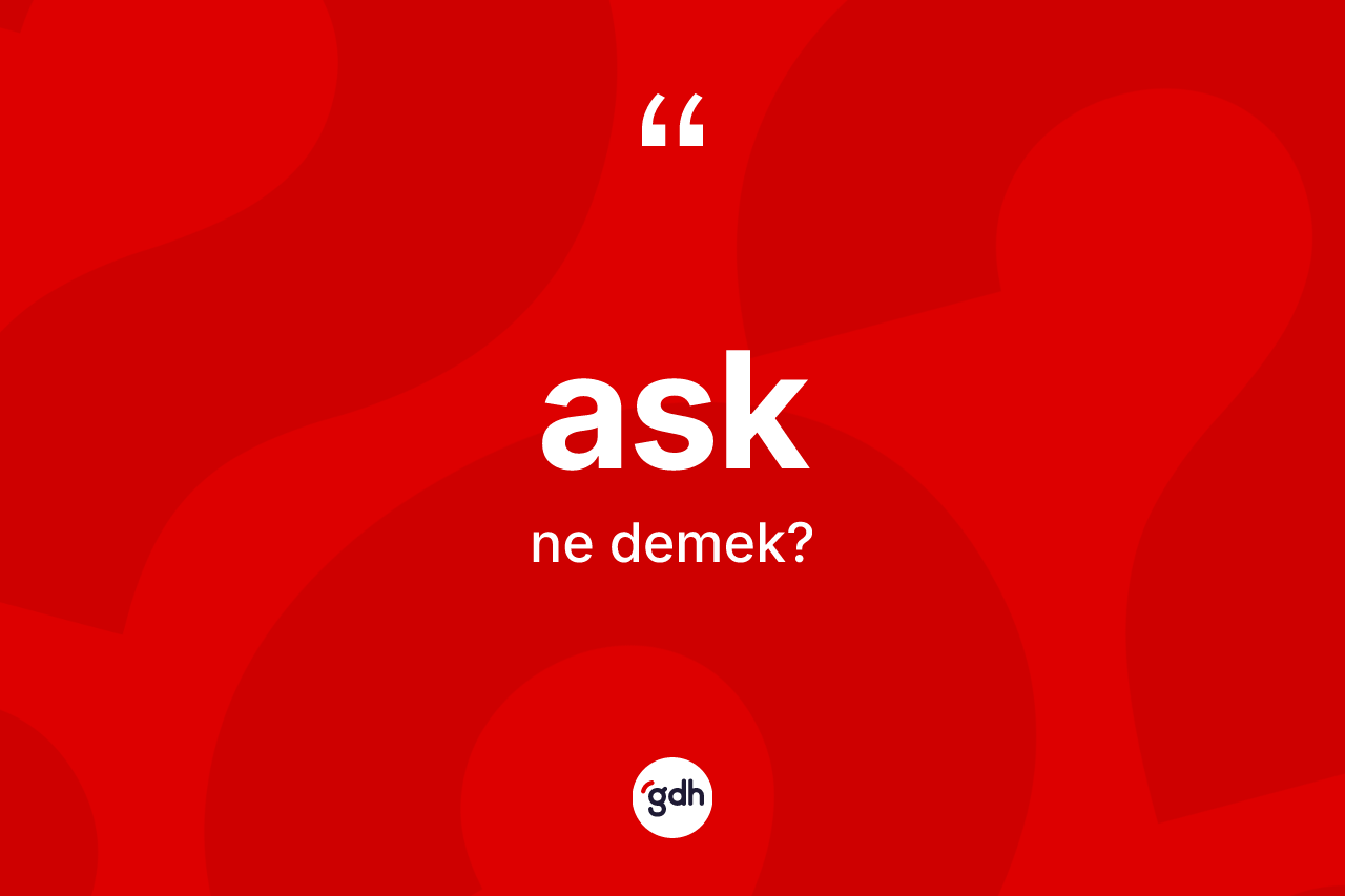 Ask kelimesinin sözlükteki tanımı nedir?