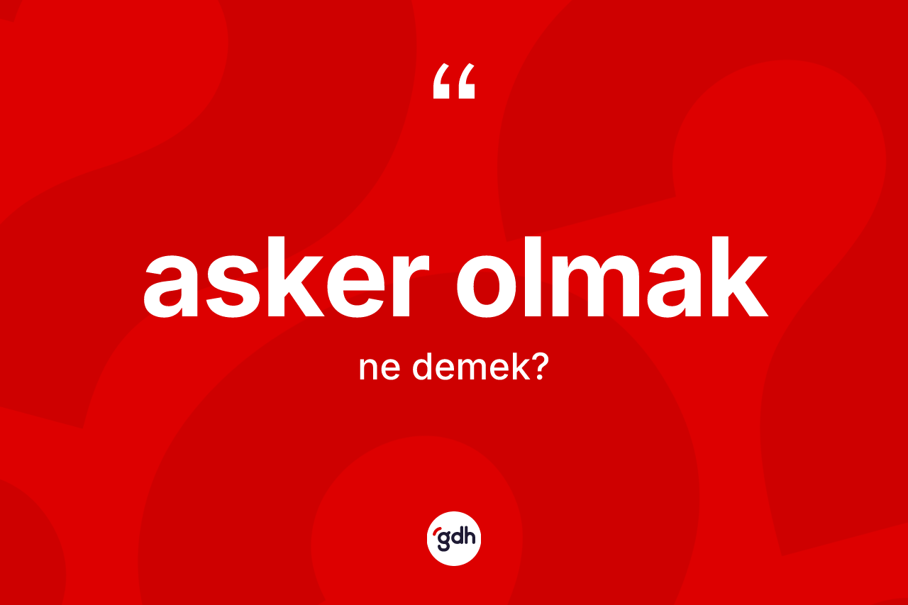 Asker olmak ne demek?