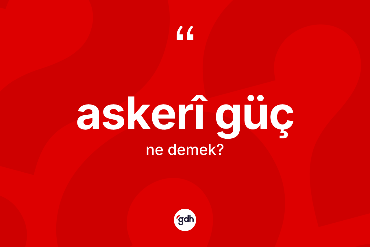 Askerî güç kelimesinin sözlükteki tanımı nedir? Askerî gücün TDK'ya göre anlamı nedir?