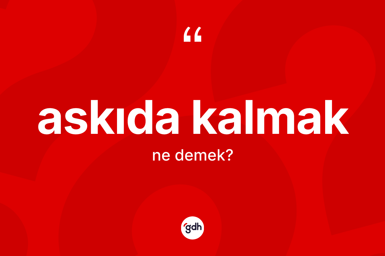 Askıda kalmak sözü nedir?