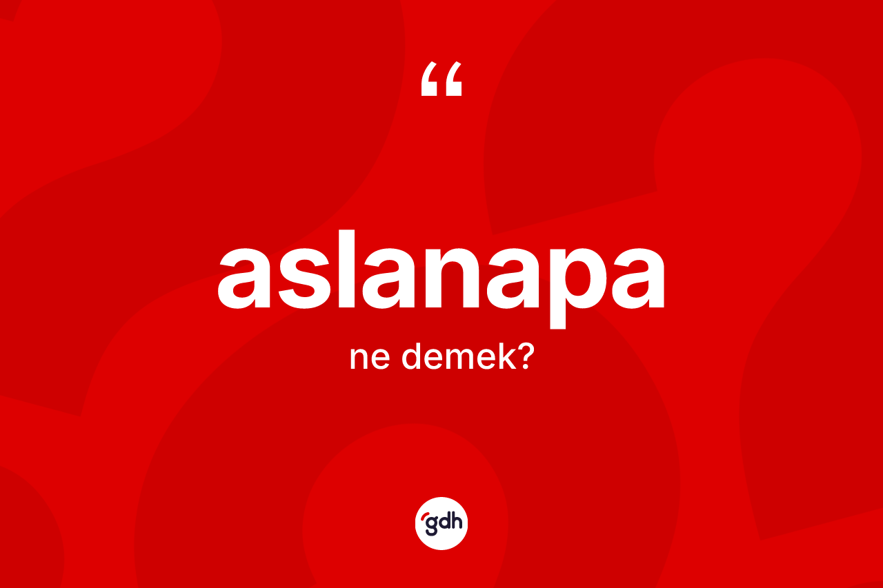 Aslanapa kelimesinin sözlükteki tanımı nedir? Aslanapa'nın sözlükteki anlamı nedir?