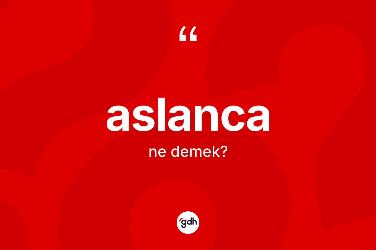 Aslanca ne anlama gelir?