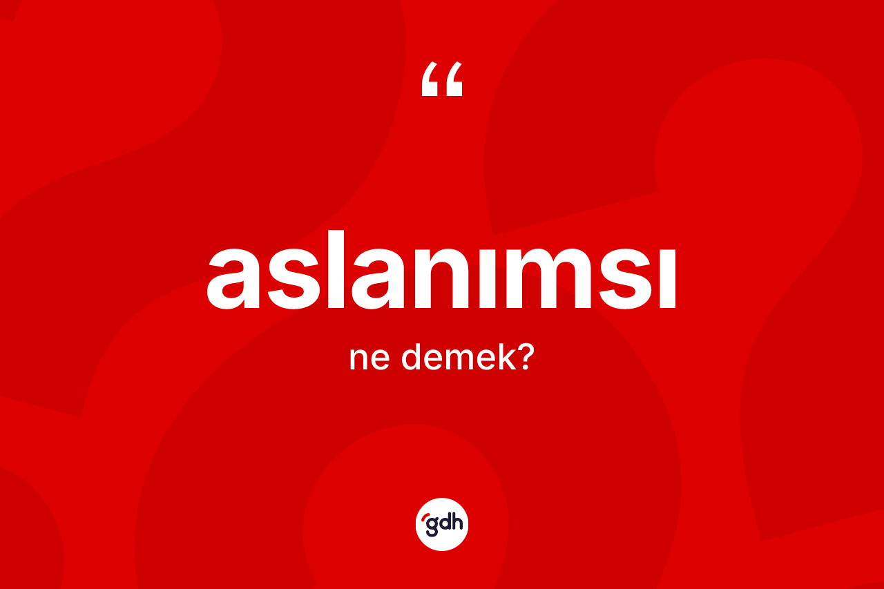 Aslanımsı ne anlama gelir?