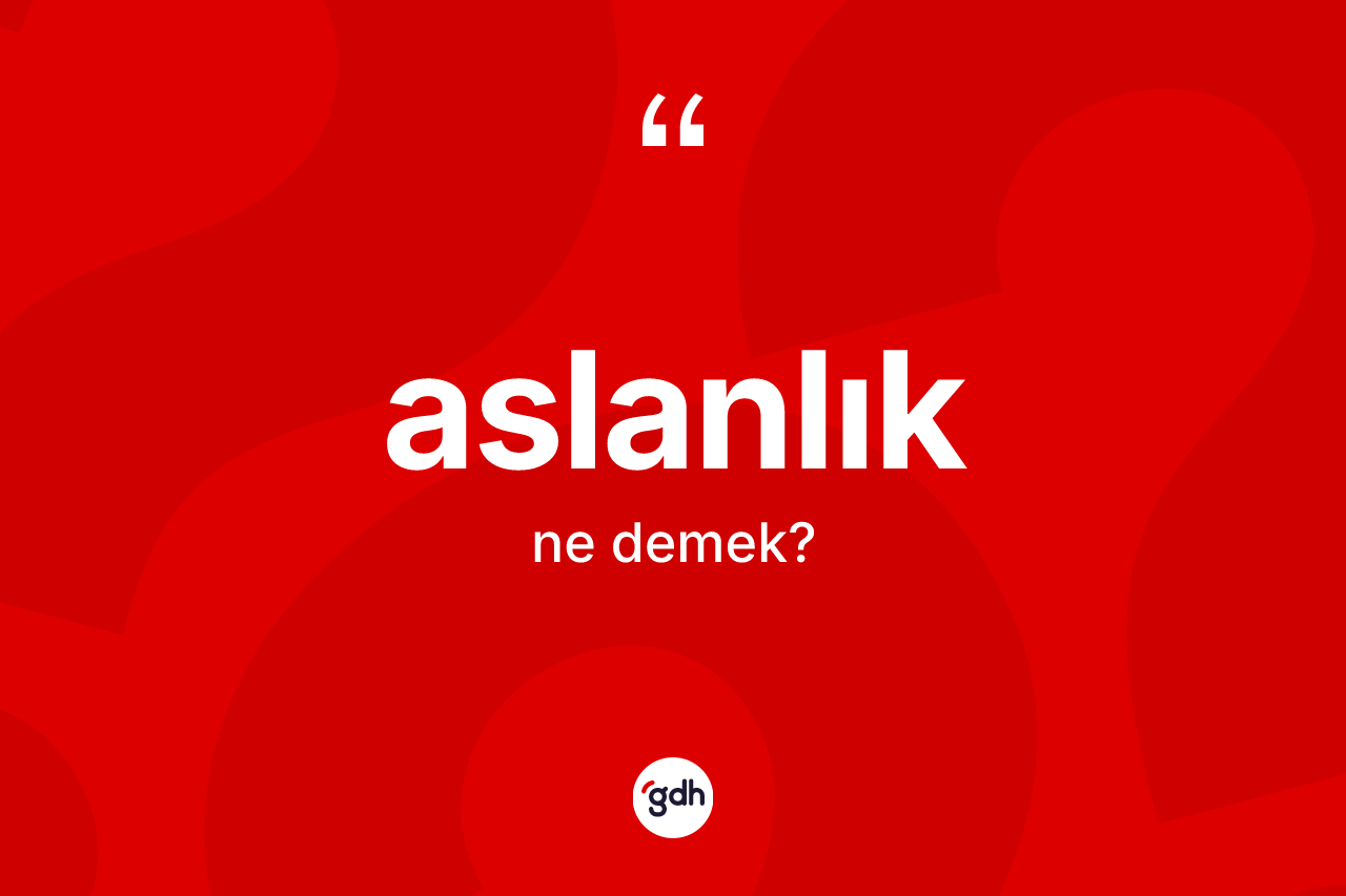 Aslanlık kelimesi nedir?