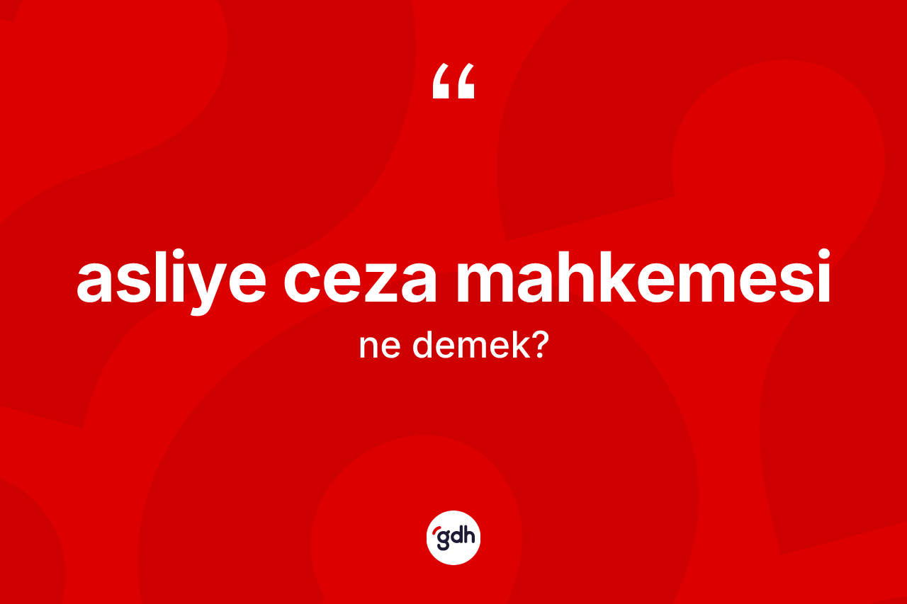 Asliye ceza mahkemesi kelimesinin anlamı nedir? Asliye ceza mahkemesinin sözlükteki anlamı nedir?