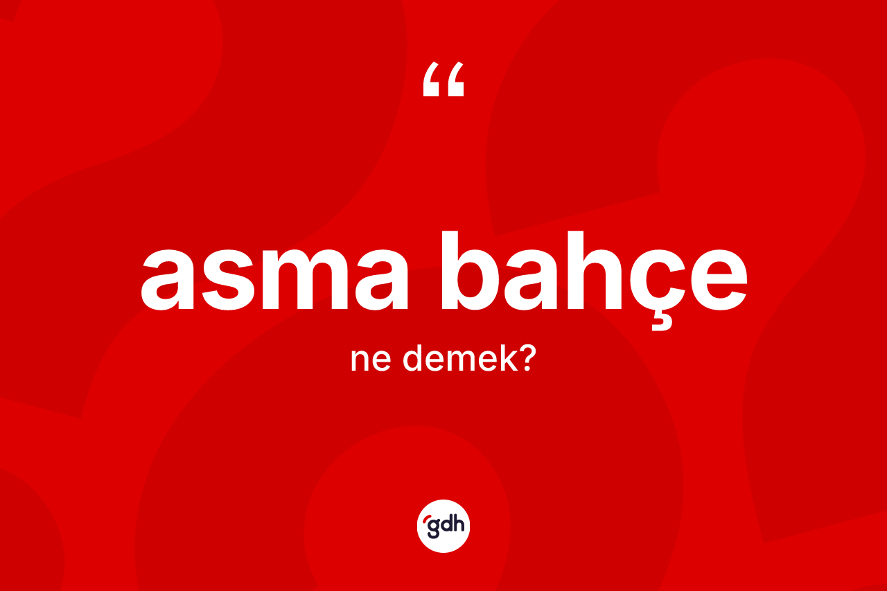 Asma bahçe kelimesi ne anlama gelir?