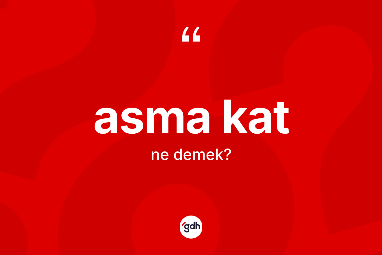 Asma kat kelimesi ne demek? Asma kat kelimesinin TDK anlamı nedir?