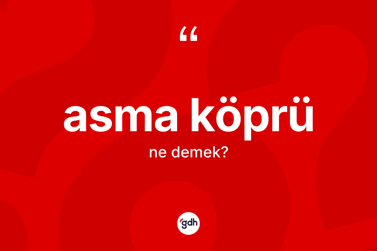 Asma köprü kelimesinin anlamı nedir? Asma köprünün kısaca tanımı nedir?