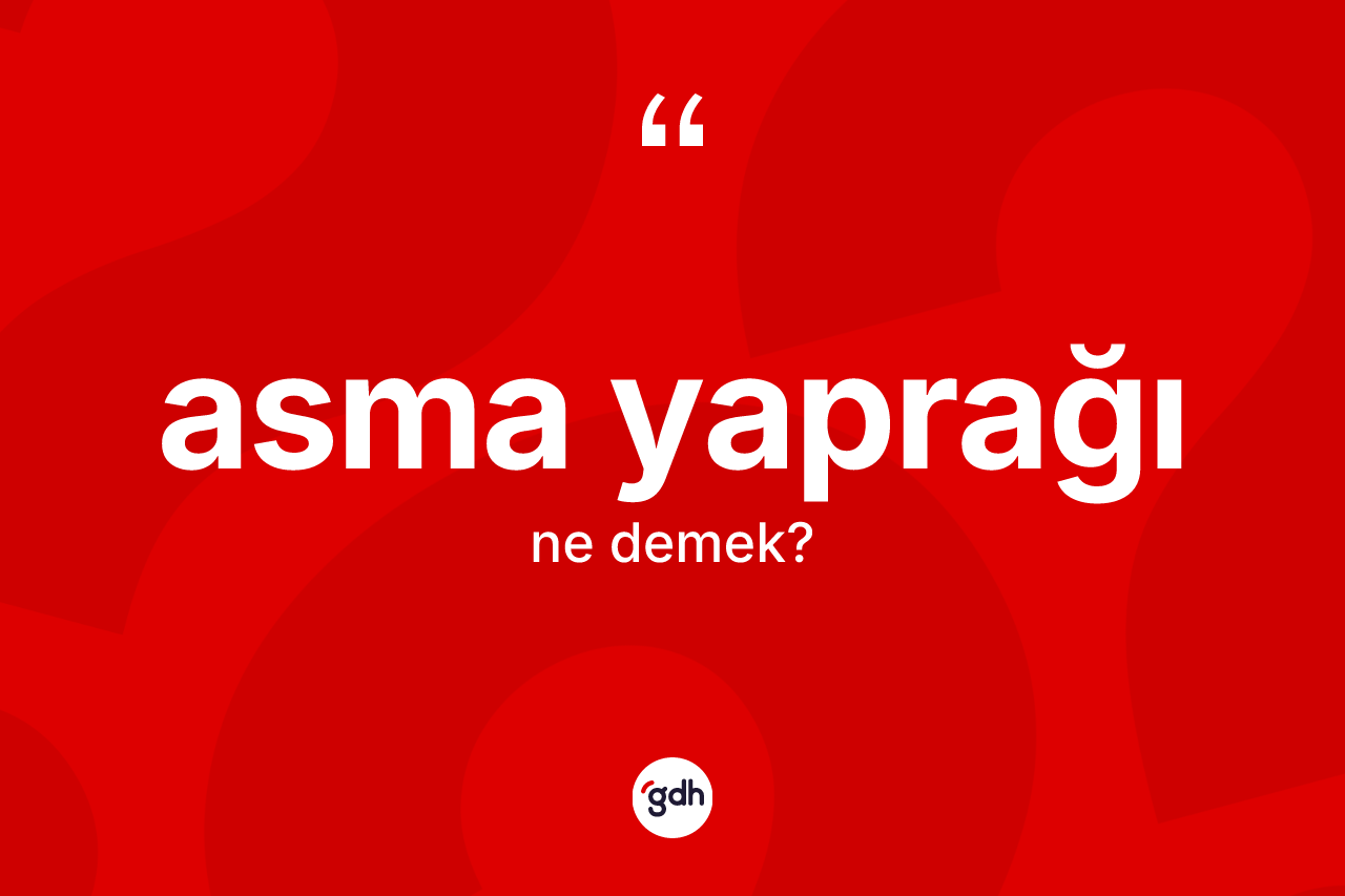 Asma yaprağı kelimesinin anlamı nedir?